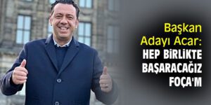 Cumhur İttifakı Foça Belediye Başkan Adayı Taner Acar, sçeim çalışmalarına