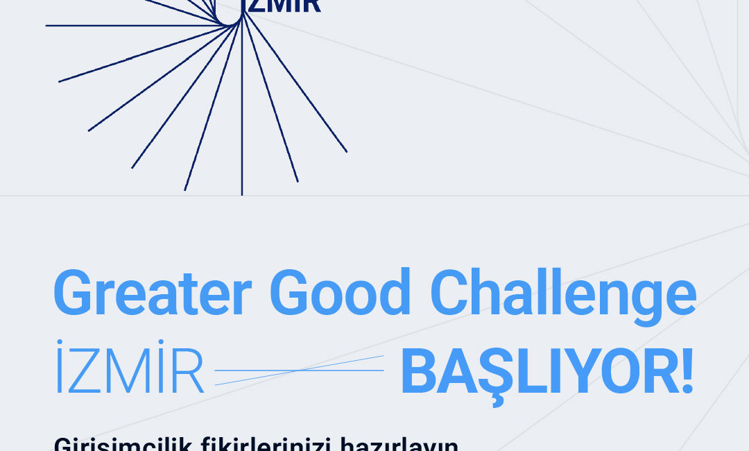 GREATER GOOD CHALLENGE-İZMİR İLE FİKİRLER DEĞERE DÖNÜŞÜYOR! Greater Good Challenge-İzmir başvuruları başladı! 18-30 yaş arası gençler için